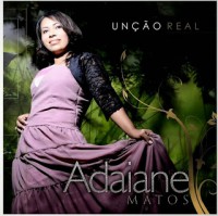 BAIXAR CD ADAIANE MATOS - UNÇÃO REAL - 2014